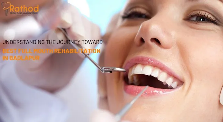 Understanding the Journey Toward Best Full Mouth Rehabilitation in Badlapur
