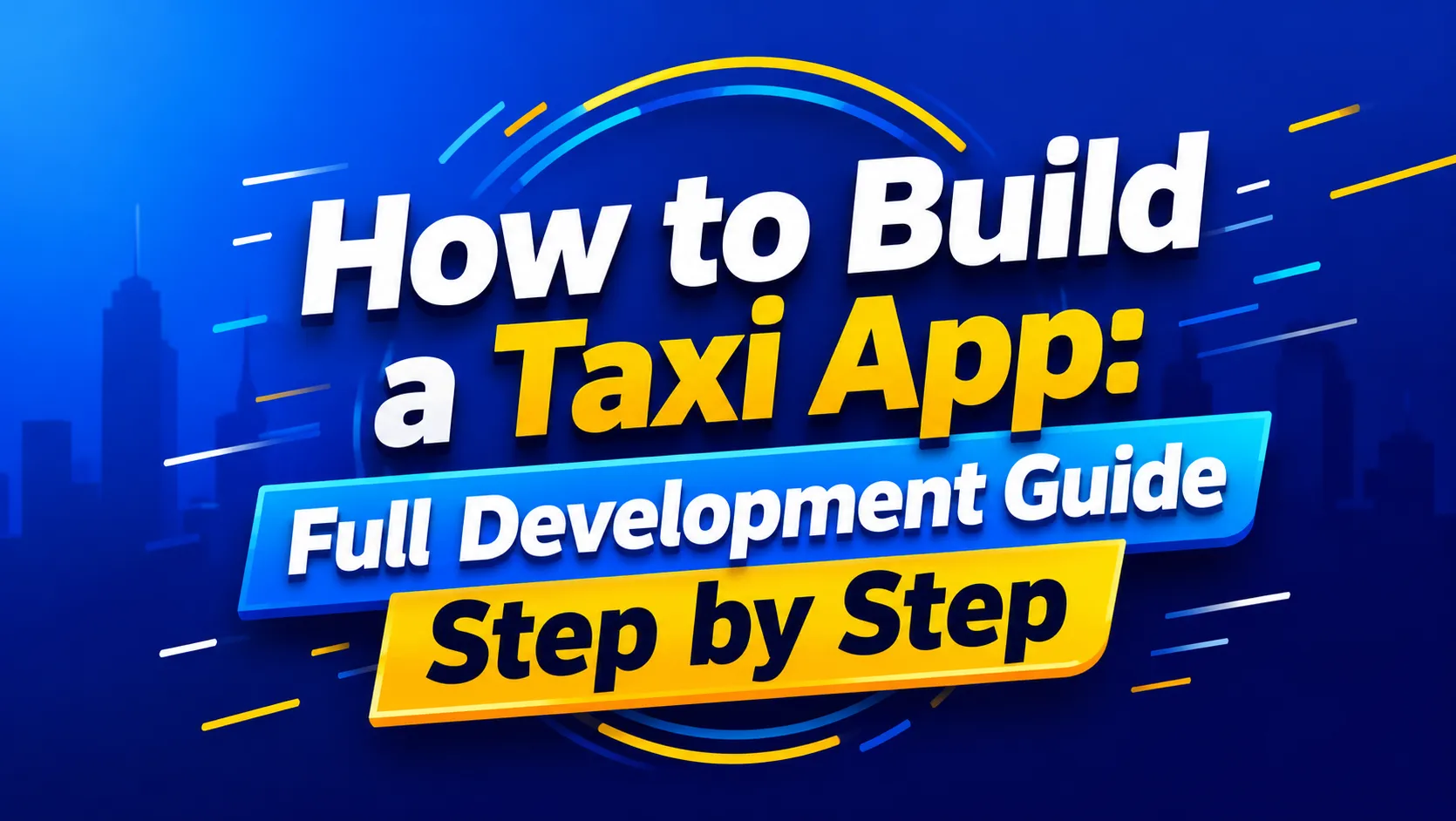 How to Build a Taxi App: Full Development Guide Step by Step