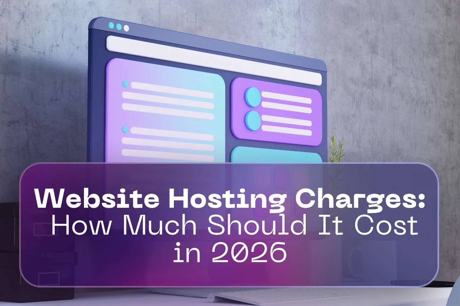 Website Hosting Charges in 2026: Real Costs, Pricing & Money-Saving Tips