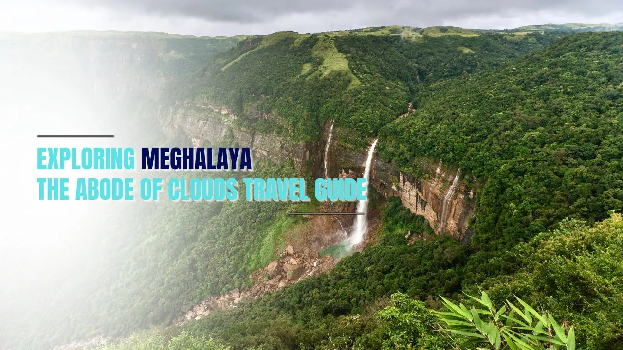 Exploring Meghalaya: The Abode of Clouds Travel Guide