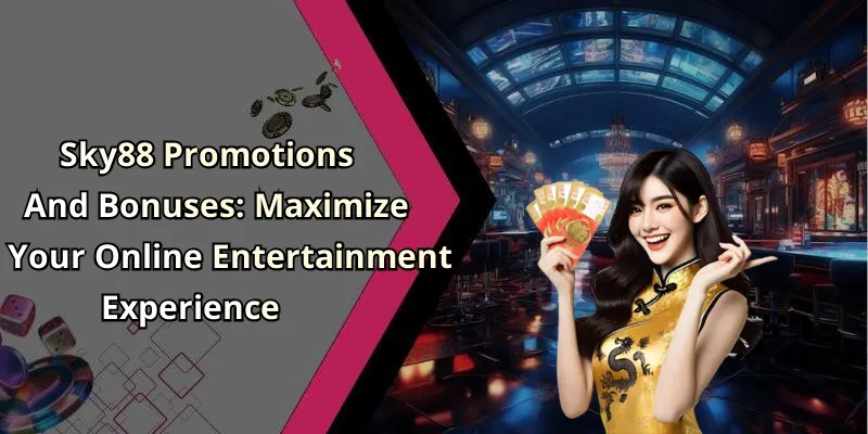 Sky88 Promotions And Bonuses: Maximize Your Online Entertainment Experience