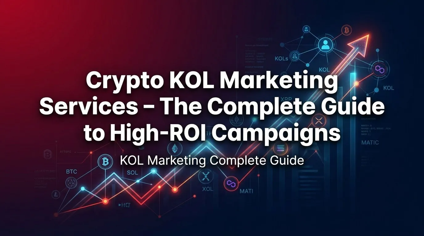 Crypto KOL Marketing Services – The Complete Guide to High-ROI Campaigns