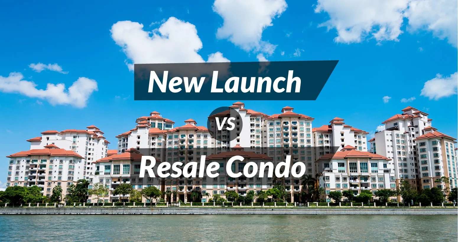 New Launch vs Resale Condo: Which Is the Smarter Buy in Singapore?