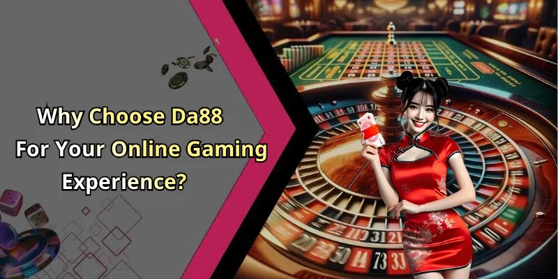 Why Choose Da88 For Your Online Gaming Experience?
