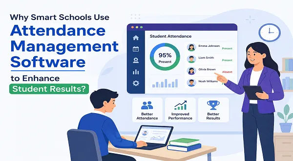 Why Smart Schools Use Attendance Management Software to Enhance Student Results?