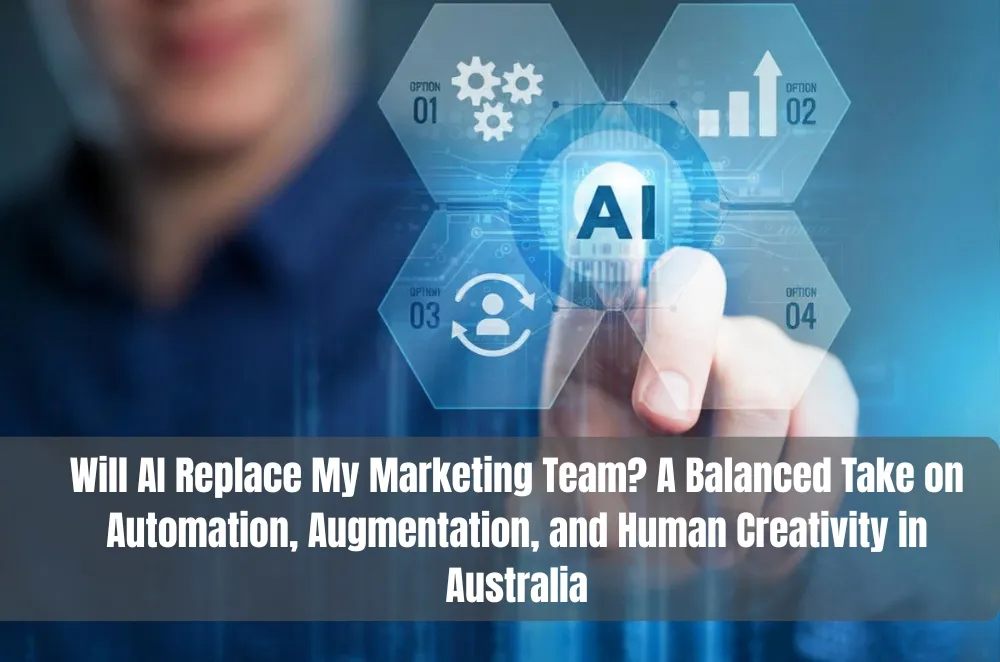 Will AI Replace My Marketing Team? A Balanced Take on Automation, Augmentation, and Human Creativity in Australia