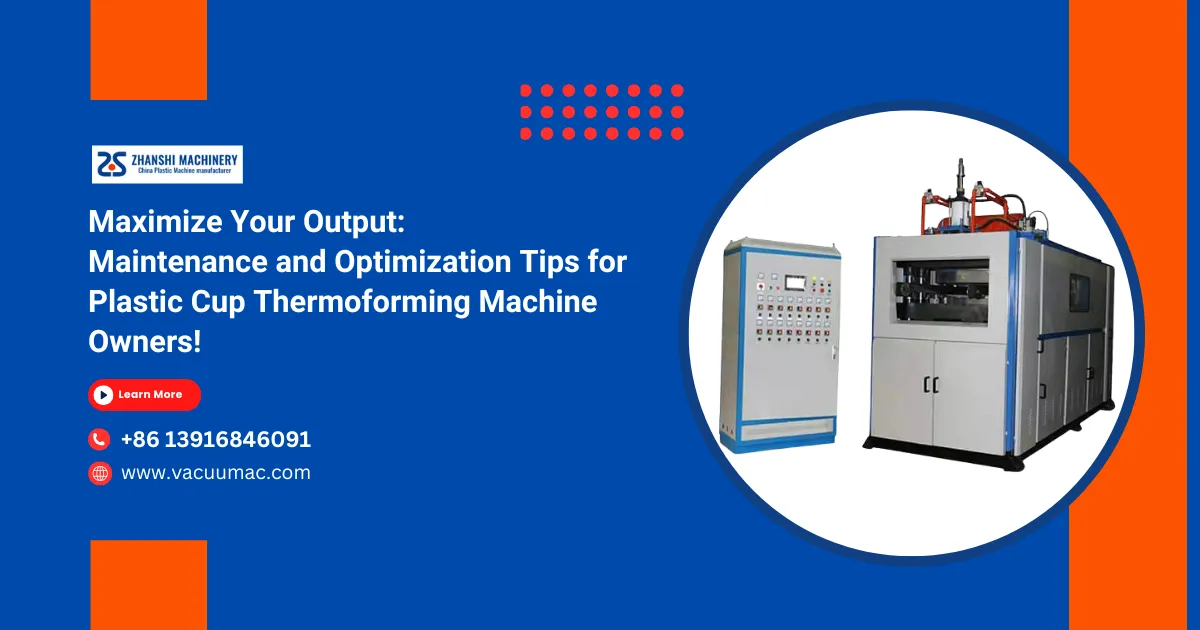 Maximize Your Output: Maintenance and Optimization Tips for Plastic Cup Thermoforming Machine Owners!