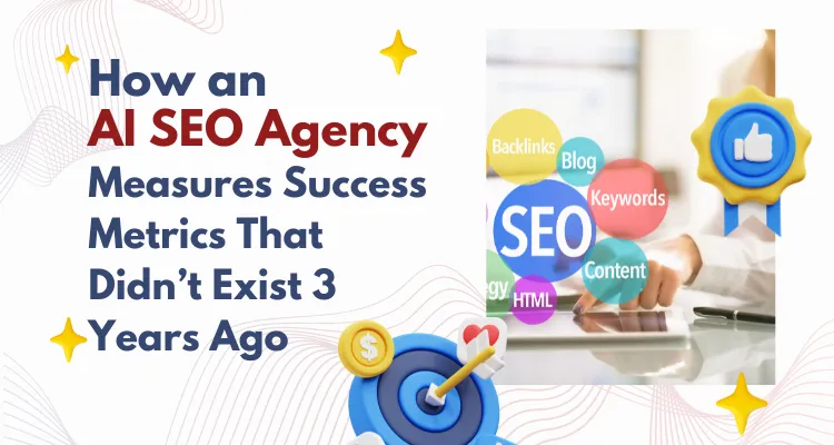 How an AI SEO Agency Measures Success Metrics That Didn’t Exist 3 Years Ago