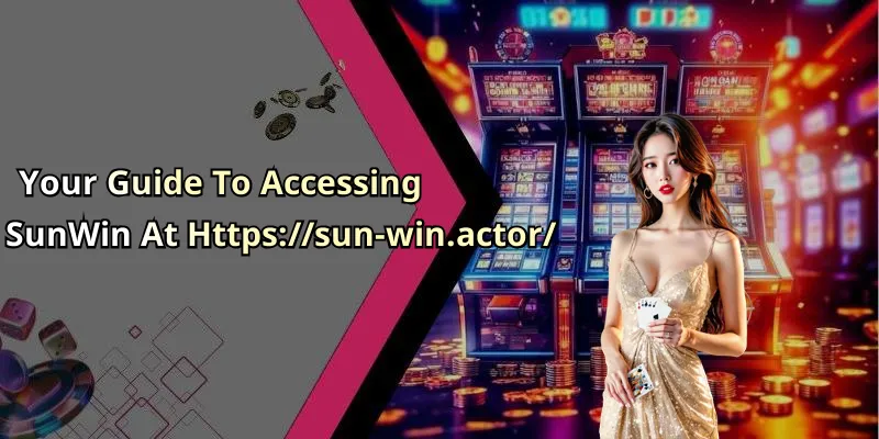 Your Guide To Accessing SunWin At Https://sun-win.actor/