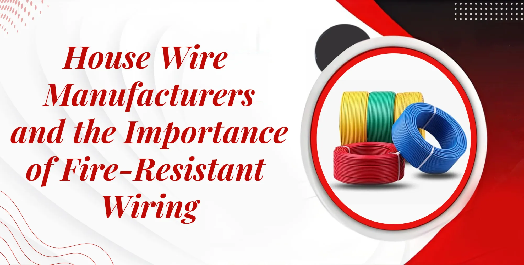 House Wire Manufacturers and the Importance of Fire-Resistant Wiring