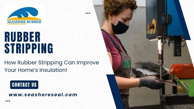 How Rubber Stripping Can Improve Your Home’s Insulation!