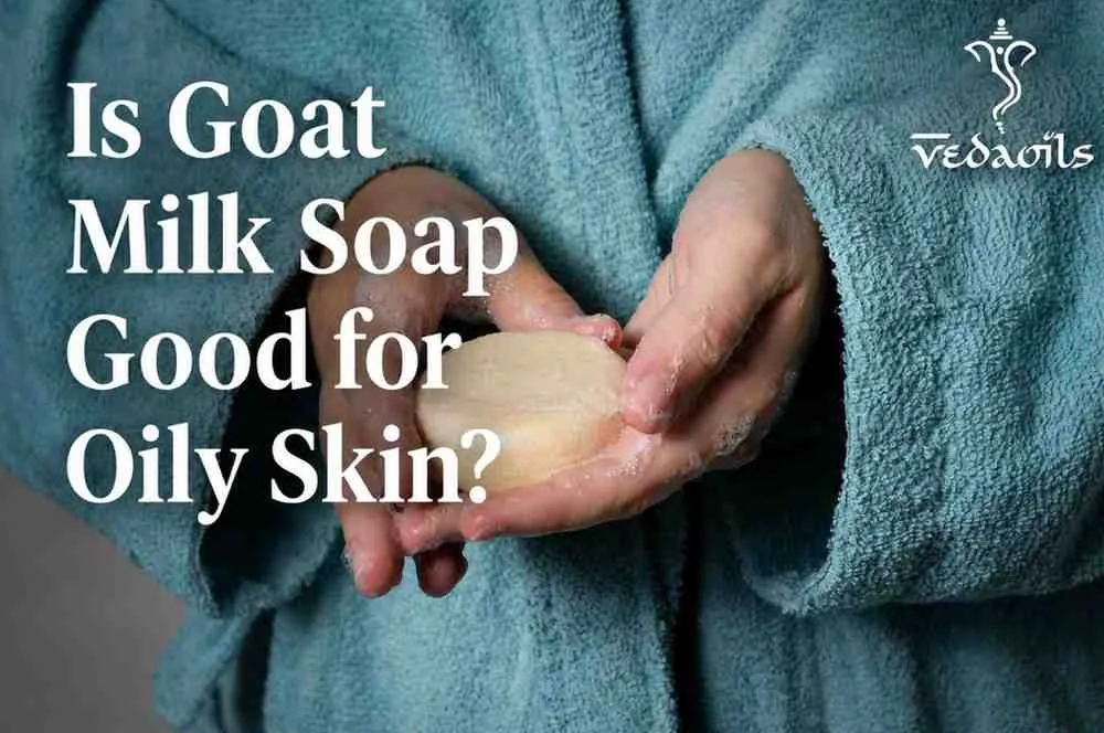 Is Goat Milk Soap Good for Oily Skin?