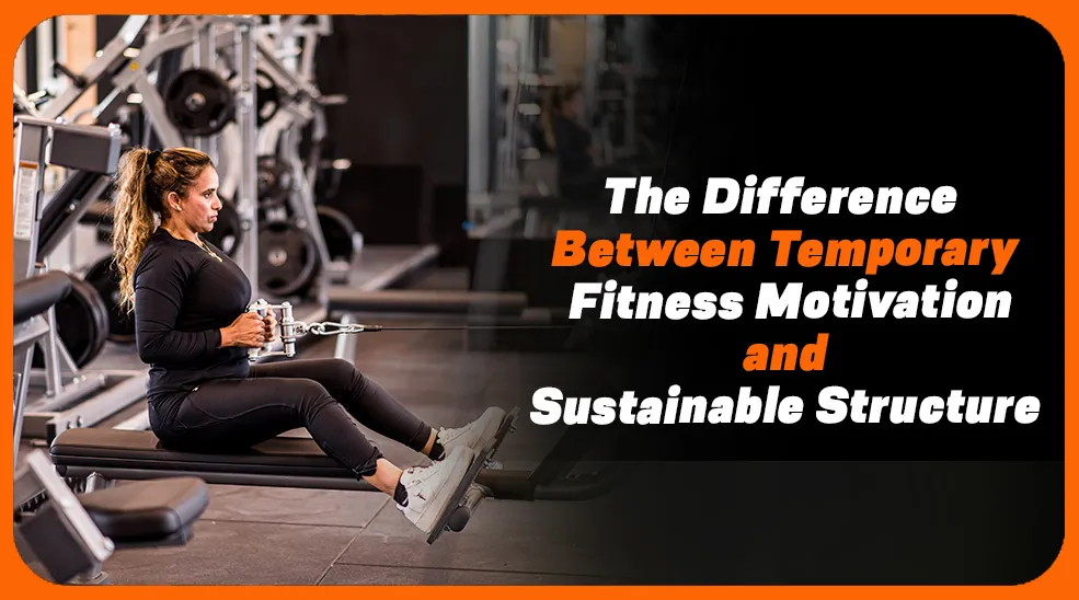 The Difference Between Temporary Fitness Motivation and Sustainable Structure