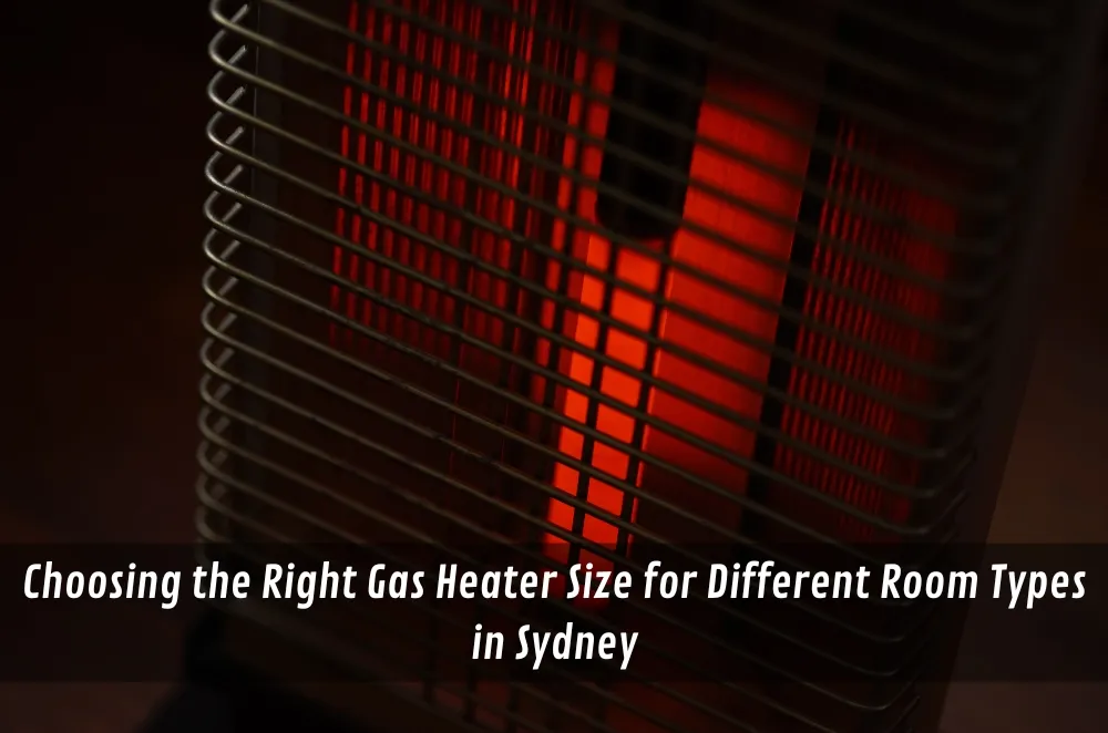 Choosing the Right Gas Heater Size for Different Room Types in Sydney