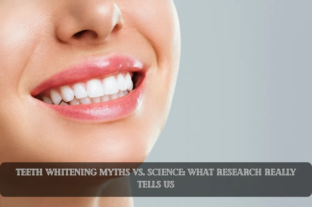 Teeth Whitening Myths vs. Science: What Research Really Tells Us