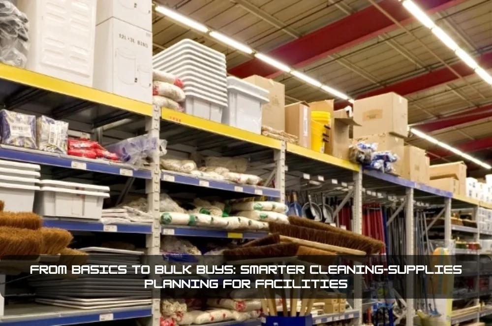 From Basics to Bulk Buys: Smarter Cleaning-Supplies Planning for Facilities
