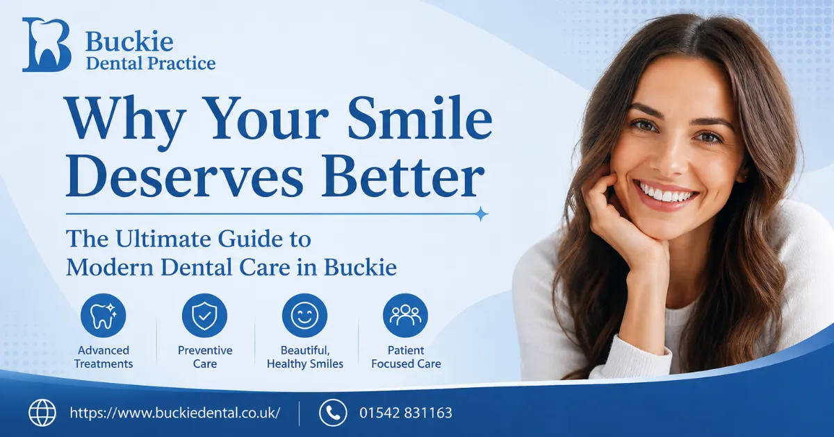 Why Your Smile Deserves Better - The Ultimate Guide to Modern Dental Care in Buckie