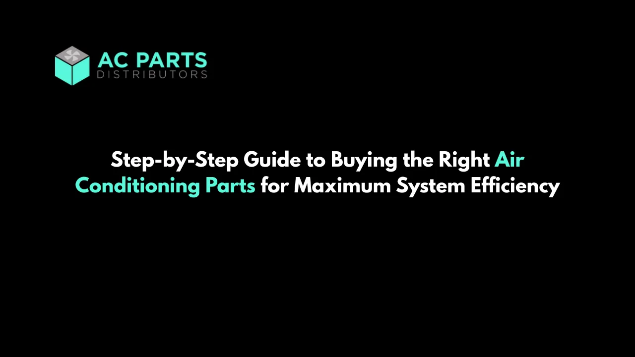 Step-by-Step Guide to Buying the Right Air Conditioning Parts for Maximum System Efficiency