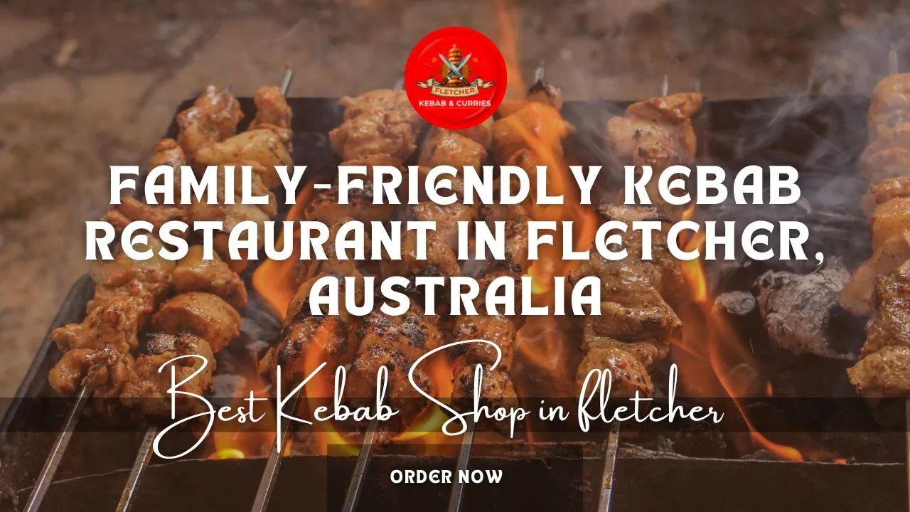 Discover the Best Family-Friendly Kebab Restaurant in Fletcher, Australia