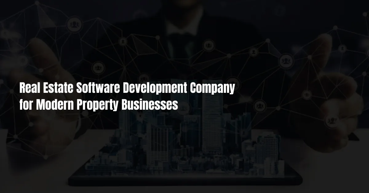 Real Estate Software Development Company for Modern Property Businesses