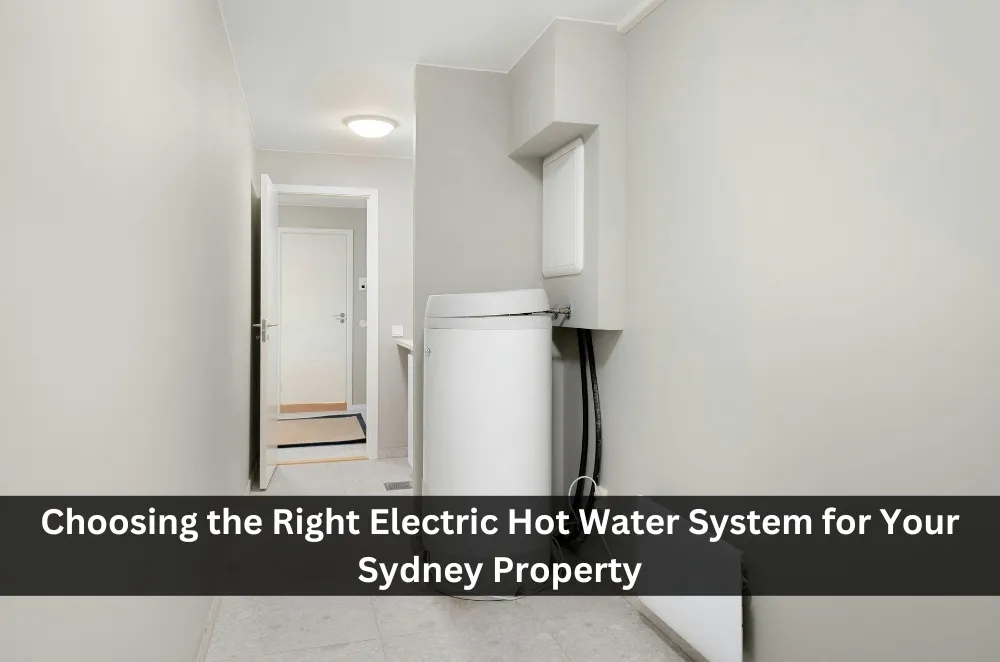 Choosing the Right Electric Hot Water System for Your Sydney Property
