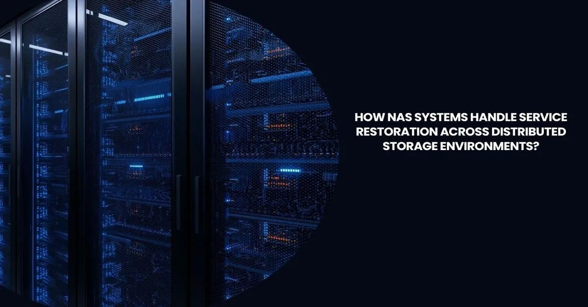 How Nas Systems Handle Service Restoration Across Distributed Storage Environments?