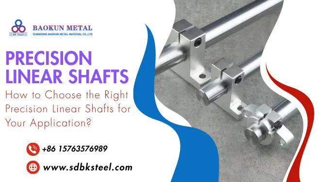 How to Choose the Right Precision Linear Shafts for Your Application?