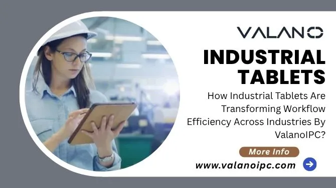 How Industrial Tablets Are Transforming Workflow Efficiency Across Industries By ValanoIPC?