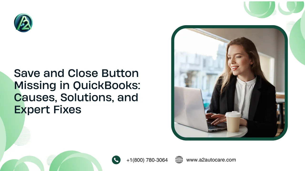 Save and Close Button Missing in QuickBooks: Causes, Solutions, and Expert Fixes