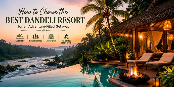 How to Choose the Best Dandeli Resort for an Adventure-Filled Getaway