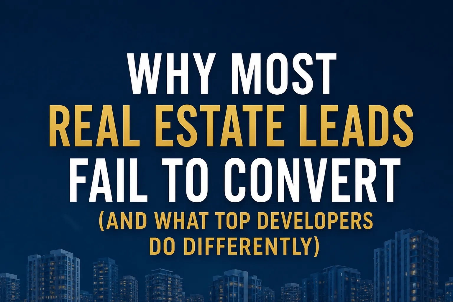 Why Most Real Estate Leads Fail: A Developer's Perspective