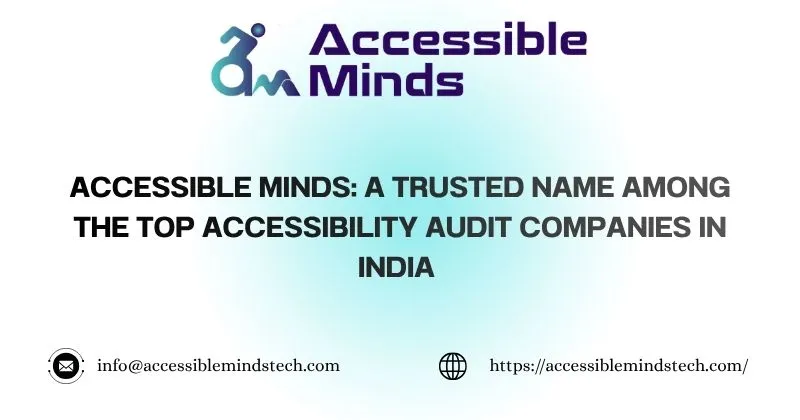 Accessible Minds: A Trusted Name Among the Top Accessibility Audit Companies in India