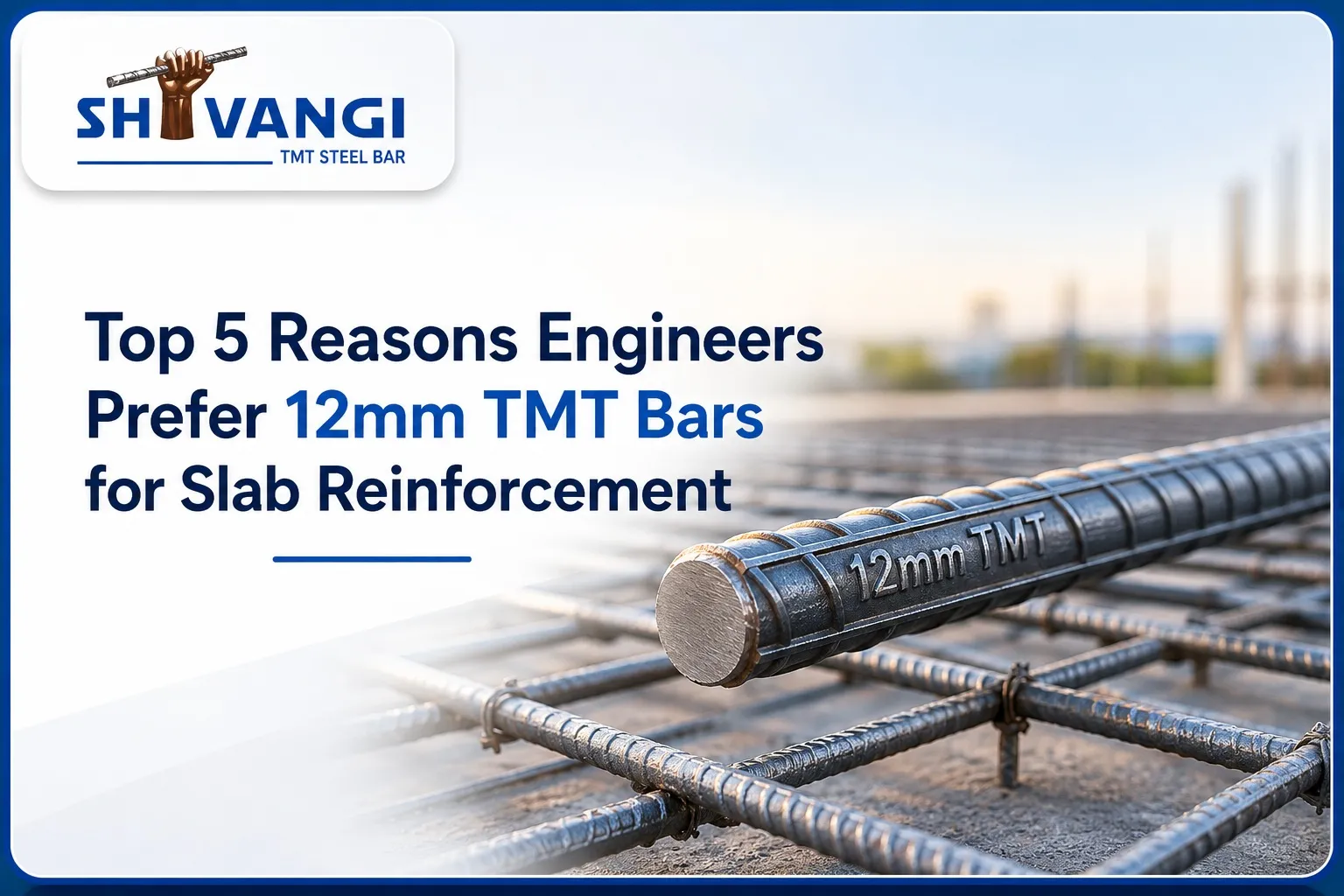 Top 5 Reasons Engineers Prefer 12mm TMT Bars for Slab Reinforcement