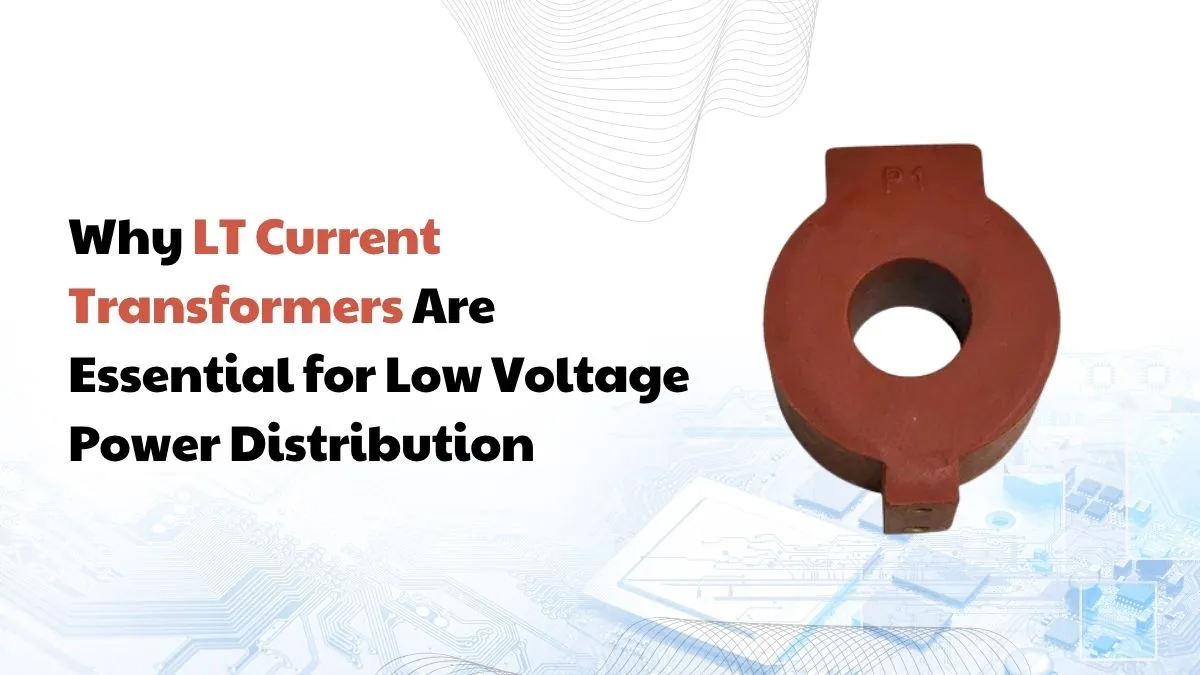 Why LT Current Transformers Are Essential for Low Voltage Power Distribution