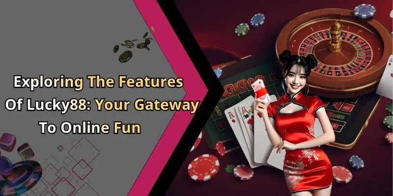 Lucky88 - Unlock Exciting Online Entertainment And Gaming Thrills Today