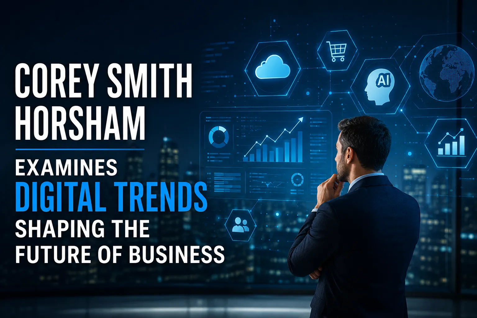 Corey Smith Horsham Examines Digital Trends Shaping the Future of Business
