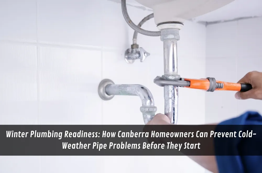 Winter Plumbing Readiness: How Canberra Homeowners Can Prevent Cold-Weather Pipe Problems Before They Start