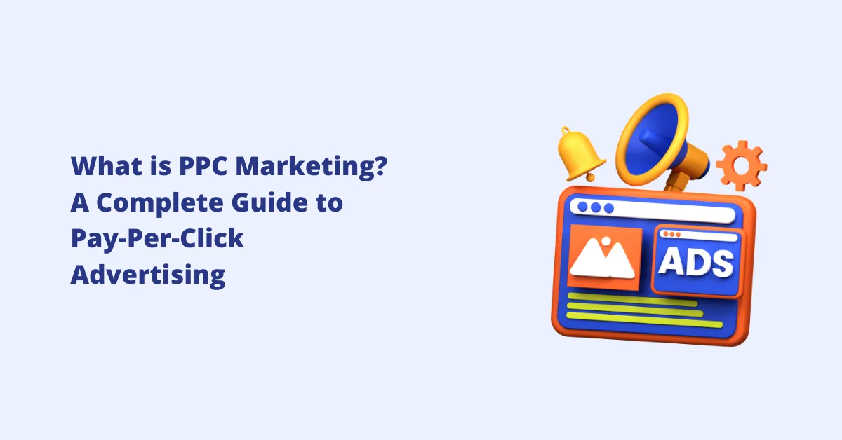 What is PPC Marketing? A Complete Guide to Pay-Per-Click Advertising