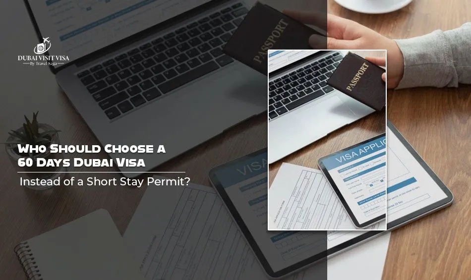Who Should Choose a 60 Days Dubai Visa Instead of a Short Stay Permit?