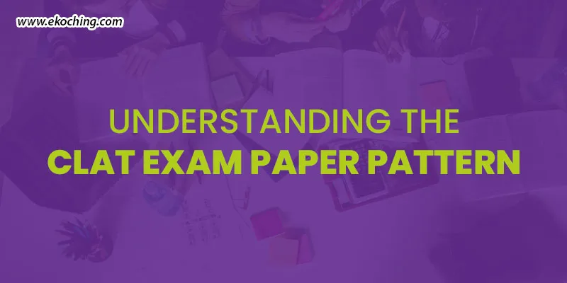 Understanding The CLAT Exam Paper Pattern