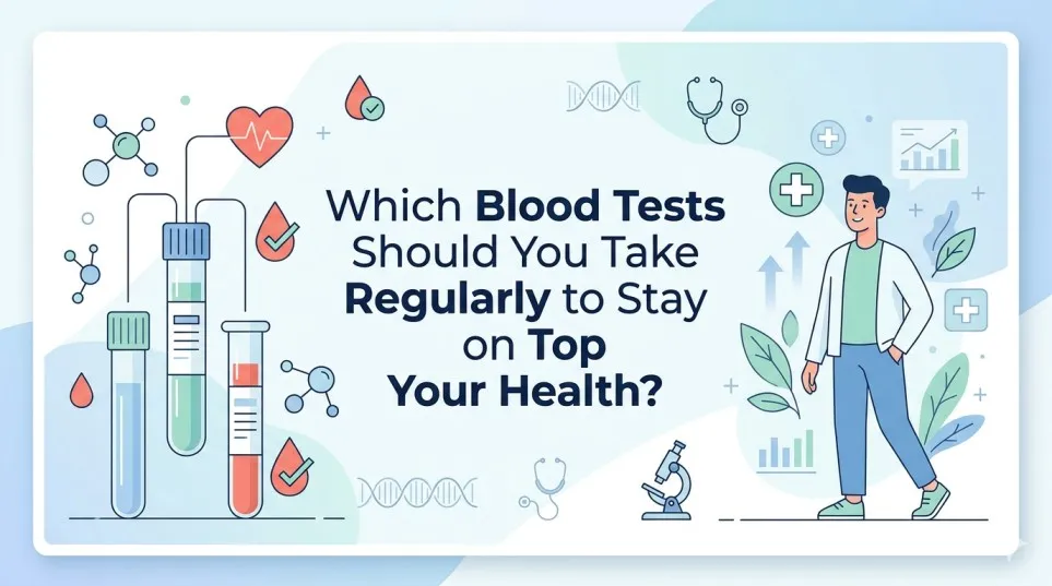Which Blood Tests Should You Take Regularly to Stay on Top of Your Health?