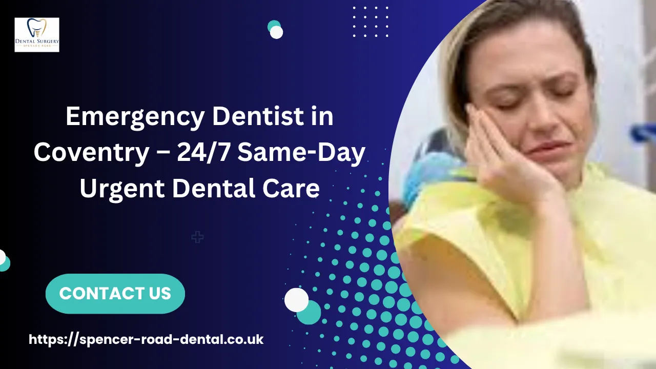 Emergency Dentist Coventry: Everything You Need to Know About Urgent Dental Care