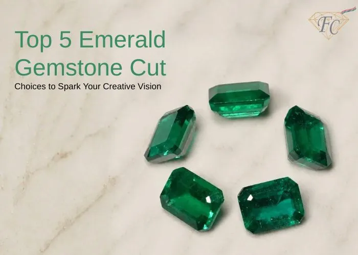 Top 5 Emerald Gemstone Cut Choices to Spark Your Creative Vision