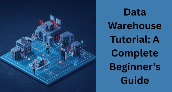Data Warehouse Tutorial: Step-by-Step Learning Guide with Real-World Applications