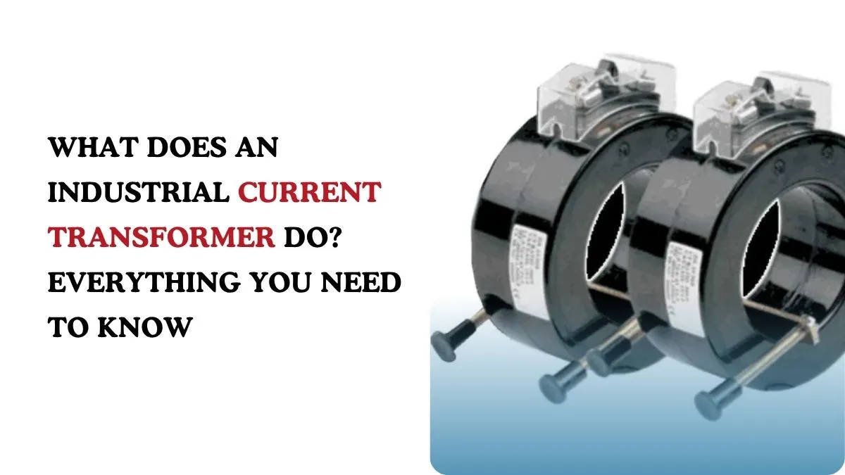 What Does an Industrial Current Transformer Do? Everything You Need to Know