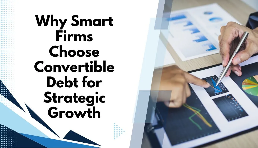 Why Smart Firms Choose Convertible Debt for Strategic Growth