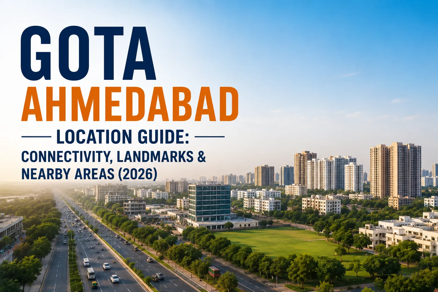 Gota Ahmedabad Location Guide: Connectivity, Landmarks & Nearby Areas (2026)