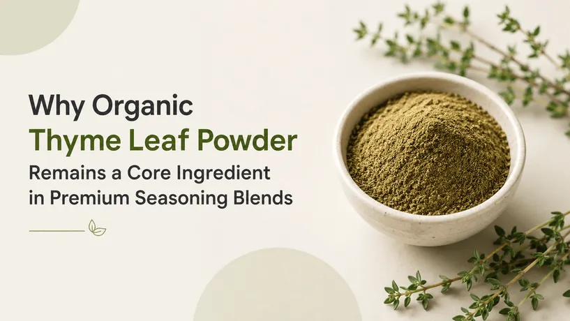 Why Organic Thyme Leaf Powder Remains a Core Ingredient in Premium Seasoning Blends