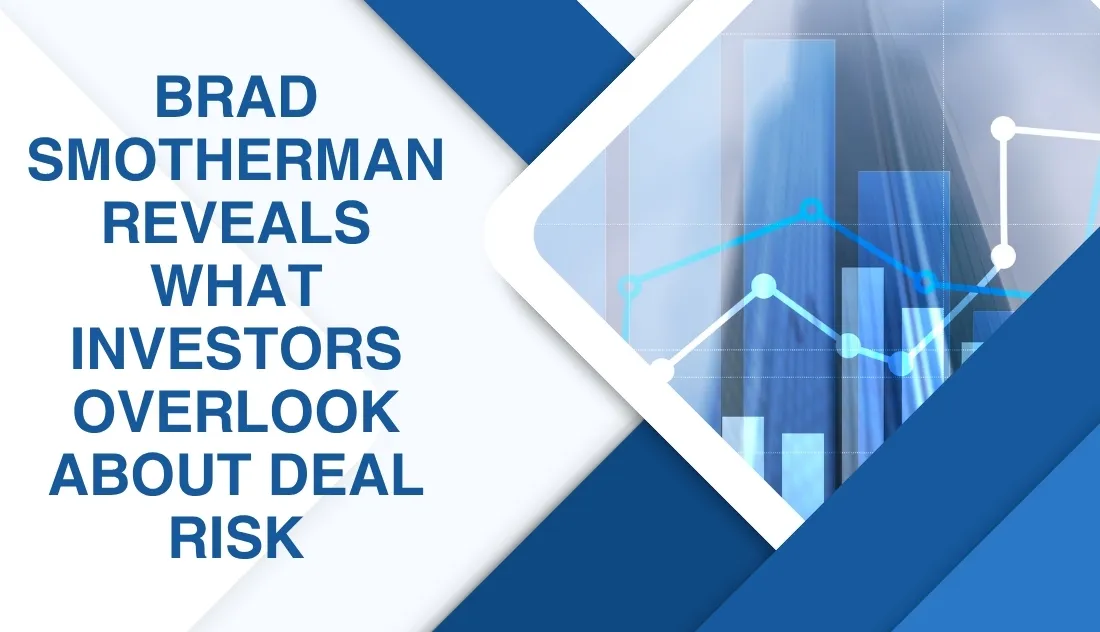 Brad Smotherman Reveals What Investors Overlook About Deal Risk