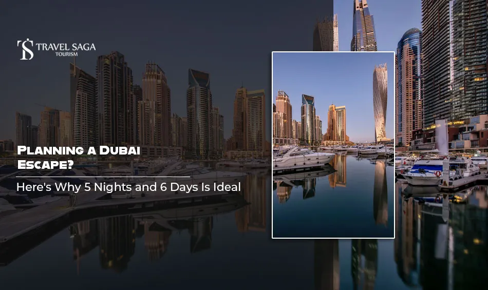 Planning a Dubai Escape? Here's Why 5 Nights and 6 Days Is Ideal